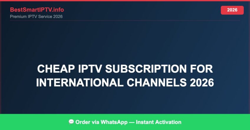Best IPTV for cheap IPTV subscription for international channels 2026 in 2026 — Full Channel Guide