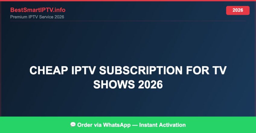 Best IPTV for cheap IPTV subscription for TV shows 2026 in 2026 — Full Channel Guide