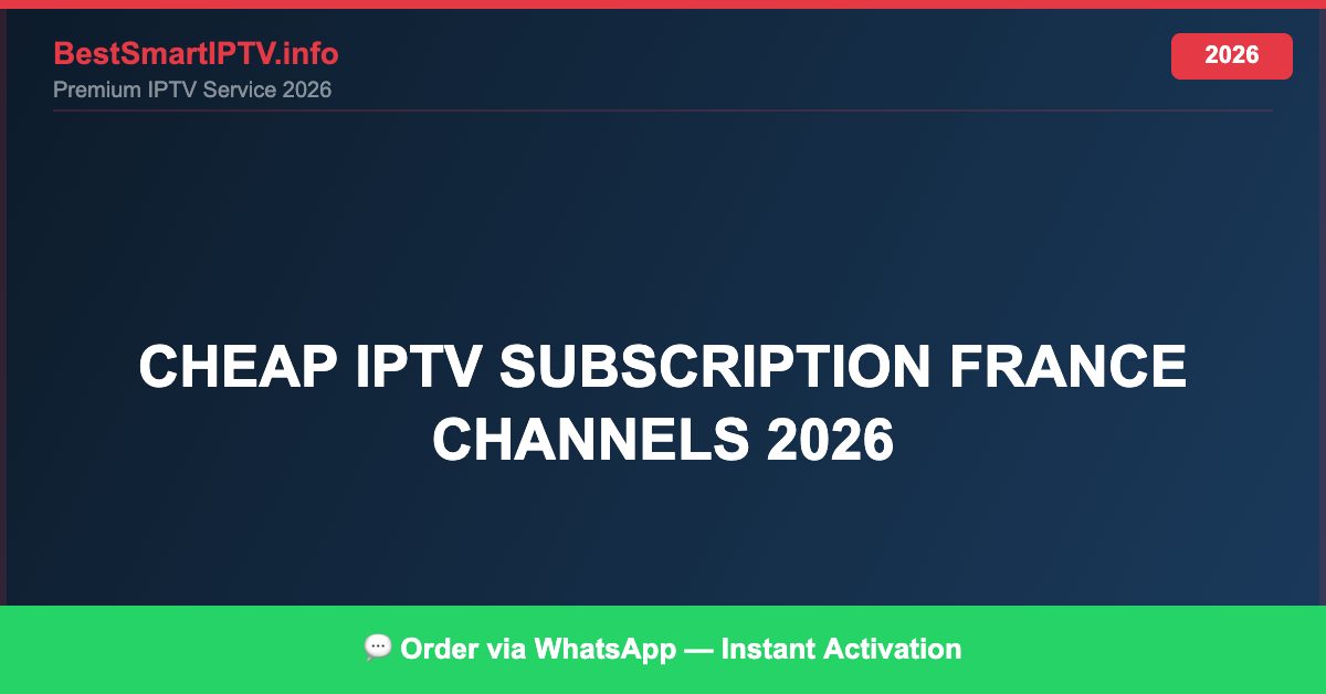 Best IPTV for cheap IPTV subscription France channels 2026 in 2026 — Full Channel Guide