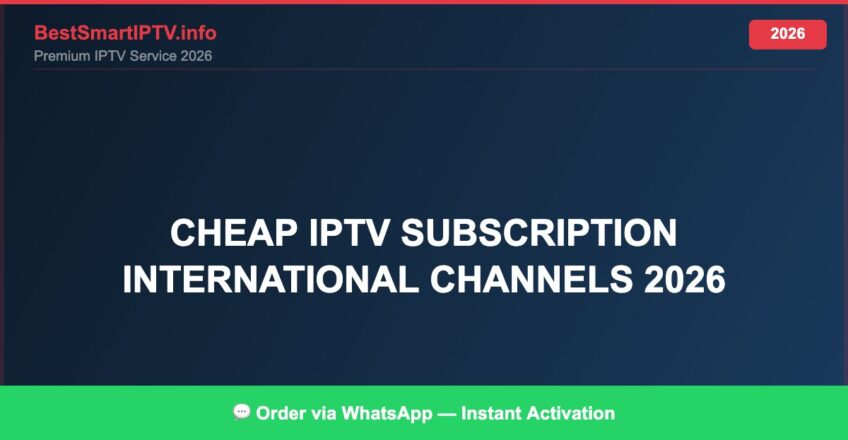 Best IPTV for cheap IPTV subscription international channels 2026 in 2026 — Full Channel Guide