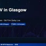 Best IPTV in Glasgow 2026: Stream Celtic, Rangers & the Old Firm Derby Live