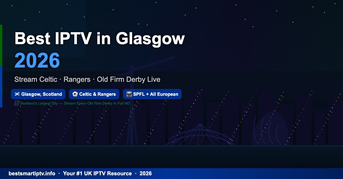 Best IPTV in Glasgow 2026: Stream Celtic, Rangers & the Old Firm Derby Live