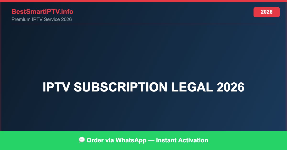 IPTV subscription legal 2026 — Complete Legal Guide 2026