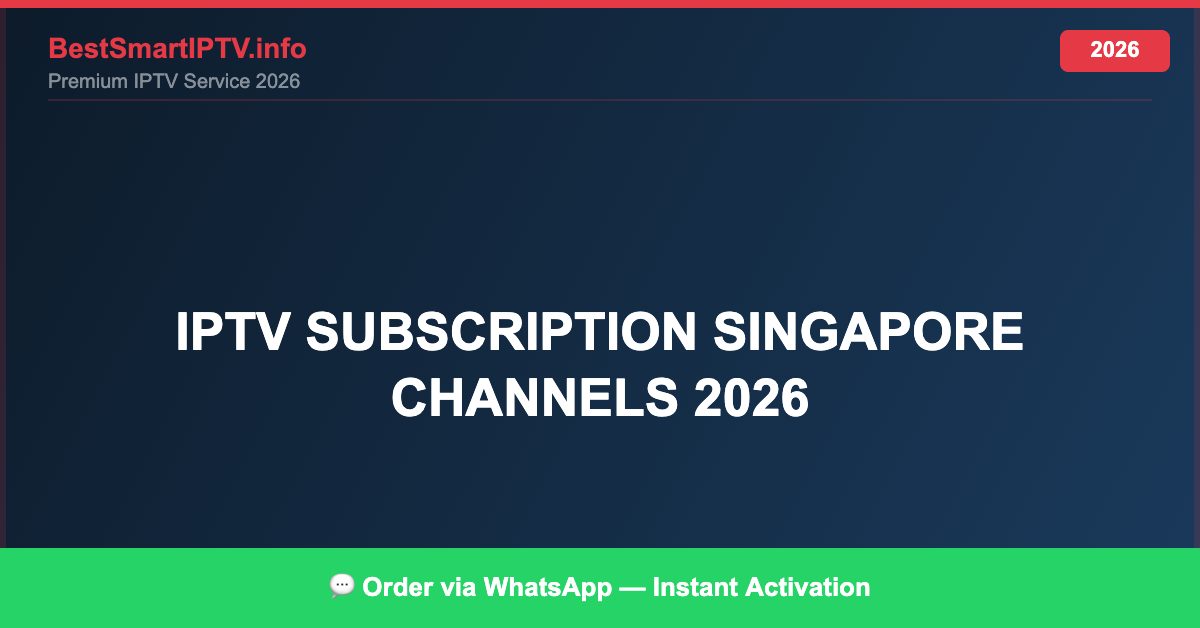 Best IPTV for IPTV subscription Singapore channels 2026 in 2026 — Full Channel Guide