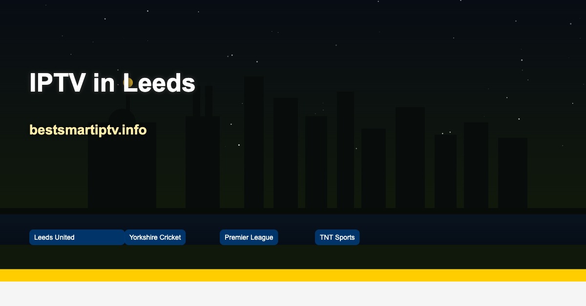 Best IPTV in Leeds 2026: Stream Leeds United, Yorkshire Cricket & Premier League Live